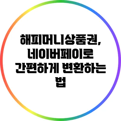 해피머니상품권, 네이버페이로 간편하게 변환하는 법