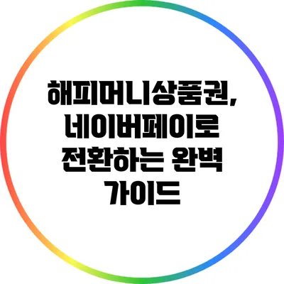 해피머니상품권, 네이버페이로 전환하는 완벽 가이드