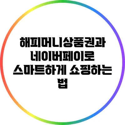 해피머니상품권과 네이버페이로 스마트하게 쇼핑하는 법