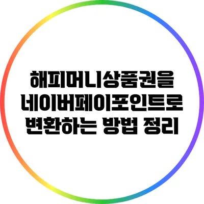 해피머니상품권을 네이버페이포인트로 변환하는 방법 정리