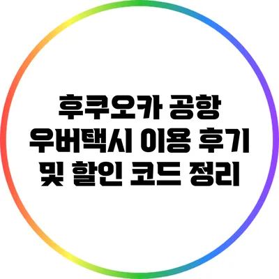 후쿠오카 공항 우버택시 이용 후기 및 할인 코드 정리