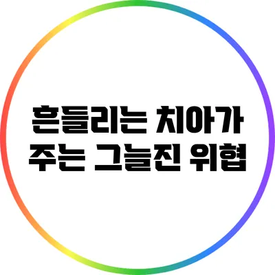 흔들리는 치아가 주는 그늘진 위협
