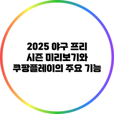 2025 야구 프리 시즌 미리보기와 쿠팡플레이의 주요 기능