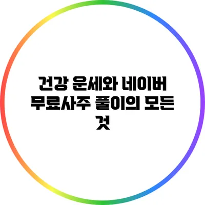 건강 운세와 네이버 무료사주 풀이의 모든 것