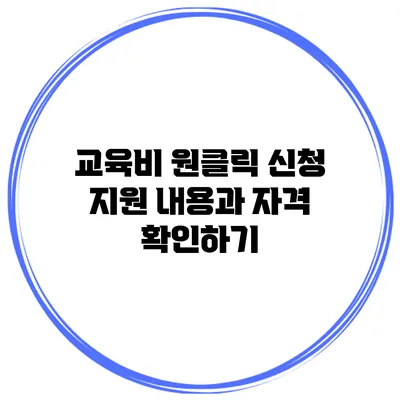 교육비 원클릭 신청 지원 내용과 자격 확인하기