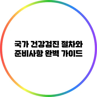 국가 건강검진 절차와 준비사항 완벽 가이드