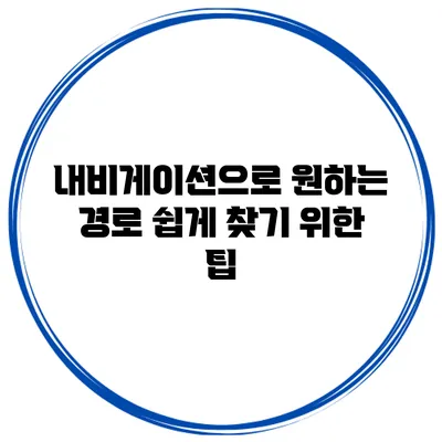 내비게이션으로 원하는 경로 쉽게 찾기 위한 팁