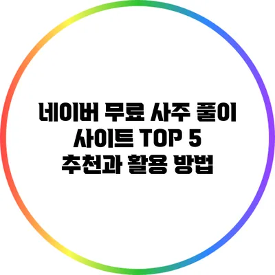 네이버 무료 사주 풀이 사이트 TOP 5 추천과 활용 방법