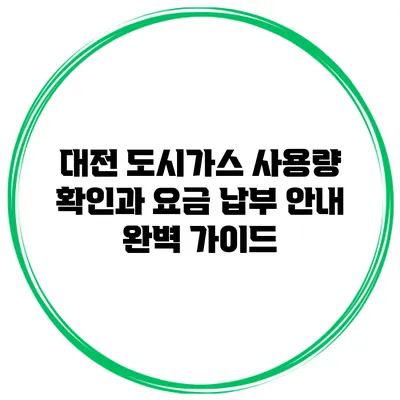 대전 도시가스 사용량 확인과 요금 납부 안내 완벽 가이드