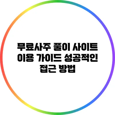 무료사주 풀이 사이트 이용 가이드: 성공적인 접근 방법