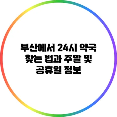 부산에서 24시 약국 찾는 법과 주말 및 공휴일 정보