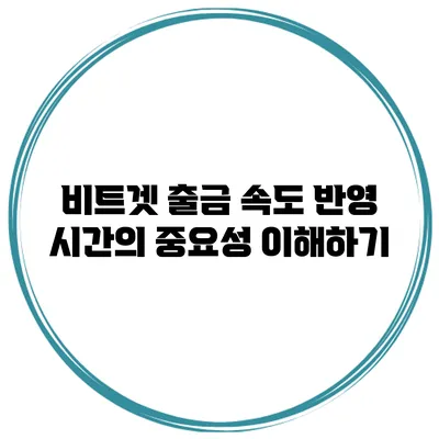 비트겟 출금 속도 반영 시간의 중요성 이해하기