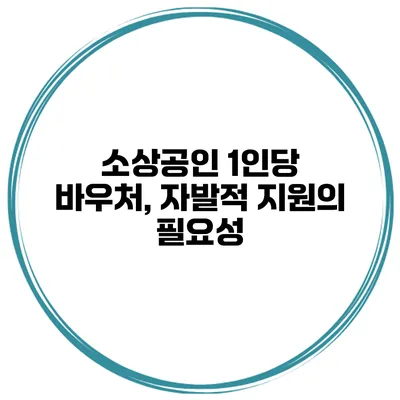 소상공인 1인당 바우처, 자발적 지원의 필요성