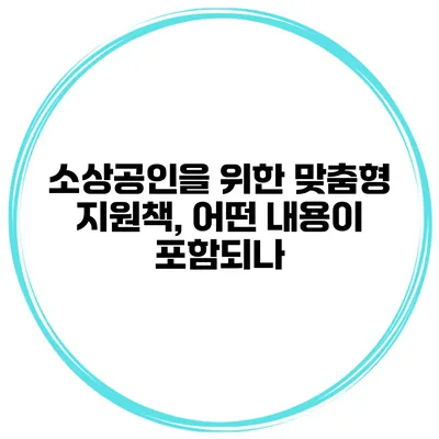 소상공인을 위한 맞춤형 지원책, 어떤 내용이 포함되나?