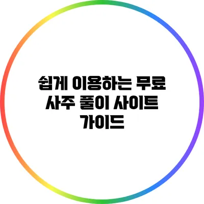 쉽게 이용하는 무료 사주 풀이 사이트 가이드