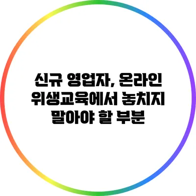 신규 영업자, 온라인 위생교육에서 놓치지 말아야 할 부분