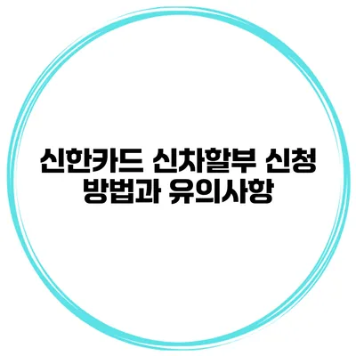 신한카드 신차할부 신청 방법과 유의사항