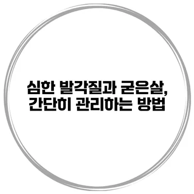 심한 발각질과 굳은살, 간단히 관리하는 방법