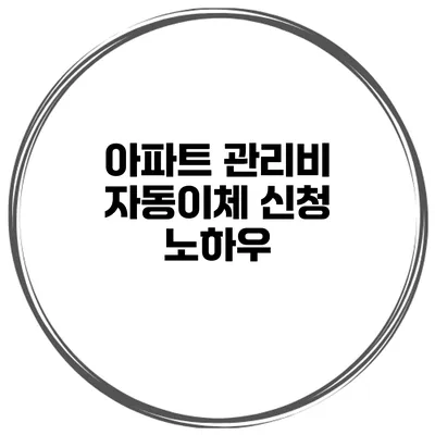 아파트 관리비 자동이체 신청 노하우