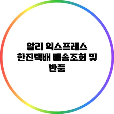 알리 익스프레스 한진택배 배송조회 및 반품