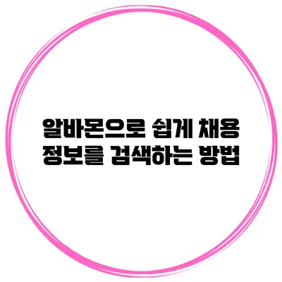 알바몬으로 쉽게 채용 정보를 검색하는 방법