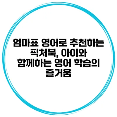 엄마표 영어로 추천하는 픽처북, 아이와 함께하는 영어 학습의 즐거움