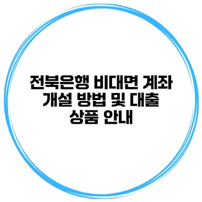 전북은행 비대면 계좌 개설 방법 및 대출 상품 안내