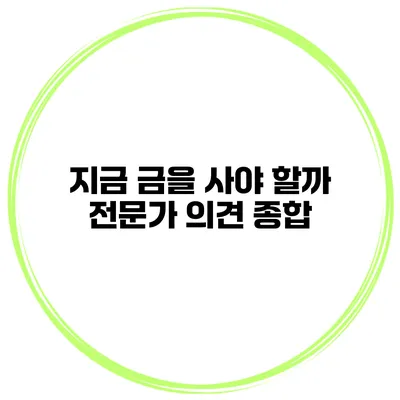 지금 금을 사야 할까? 전문가 의견 종합