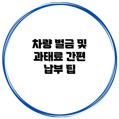 차량 벌금 및 과태료 간편 납부 팁