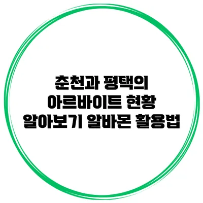 춘천과 평택의 아르바이트 현황 알아보기: 알바몬 활용법