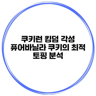 쿠키런 킹덤 각성 퓨어바닐라 쿠키의 최적 토핑 분석