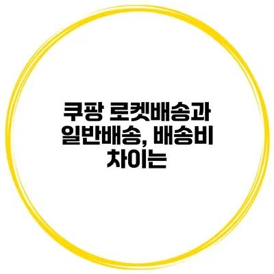 쿠팡 로켓배송과 일반배송, 배송비 차이는?