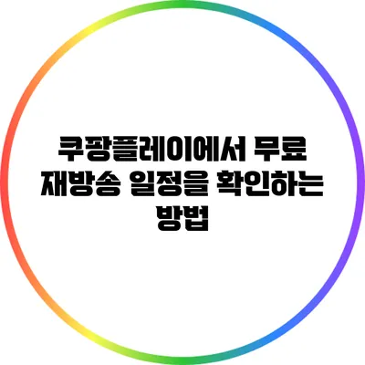 쿠팡플레이에서 무료 재방송 일정을 확인하는 방법
