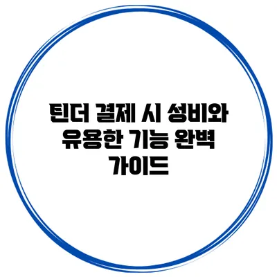 틴더 결제 시 성비와 유용한 기능 완벽 가이드