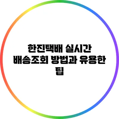 한진택배 실시간 배송조회 방법과 유용한 팁