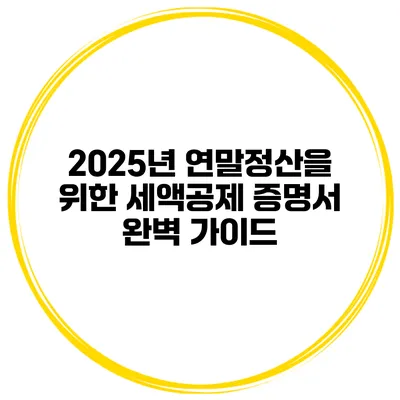 2025년 연말정산을 위한 세액공제 증명서 완벽 가이드