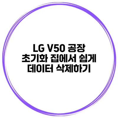 LG V50 공장 초기화 집에서 쉽게 데이터 삭제하기