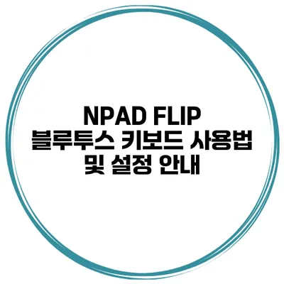 NPAD FLIP 블루투스 키보드 사용법 및 설정 안내