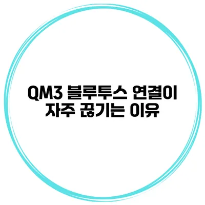 QM3 블루투스 연결이 자주 끊기는 이유?