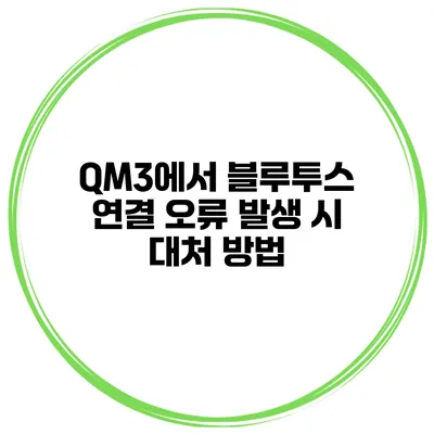QM3에서 블루투스 연결 오류 발생 시 대처 방법