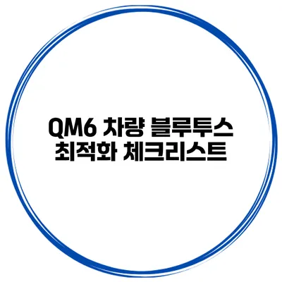 QM6 차량 블루투스 최적화 체크리스트