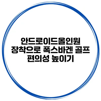 안드로이드올인원 장착으로 폭스바겐 골프 편의성 높이기