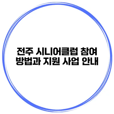 전주 시니어클럽 참여 방법과 지원 사업 안내