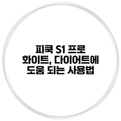 피쿡 S1 프로 화이트, 다이어트에 도움 되는 사용법